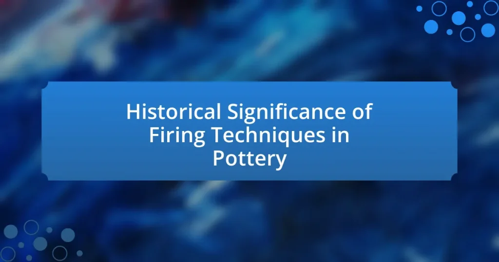 Historical Significance of Firing Techniques in Pottery