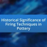 Historical Significance of Firing Techniques in Pottery