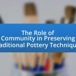The Role of Community in Preserving Traditional Pottery Techniques