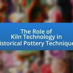 The Role of Kiln Technology in Historical Pottery Techniques