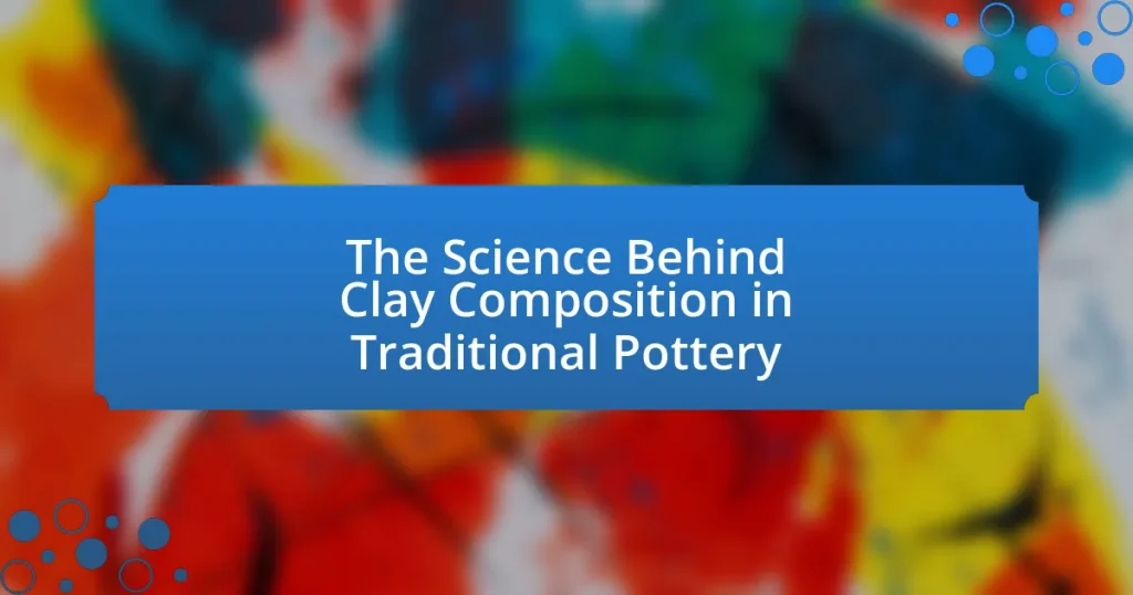 The Science Behind Clay Composition in Traditional Pottery
