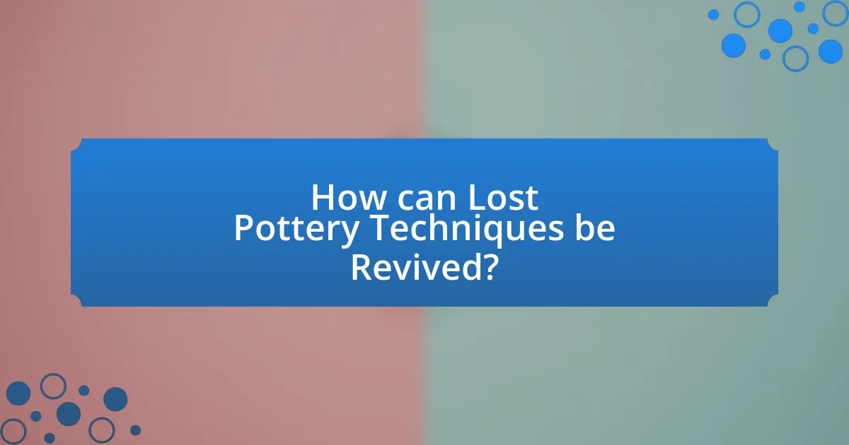 How can Lost Pottery Techniques be Revived?