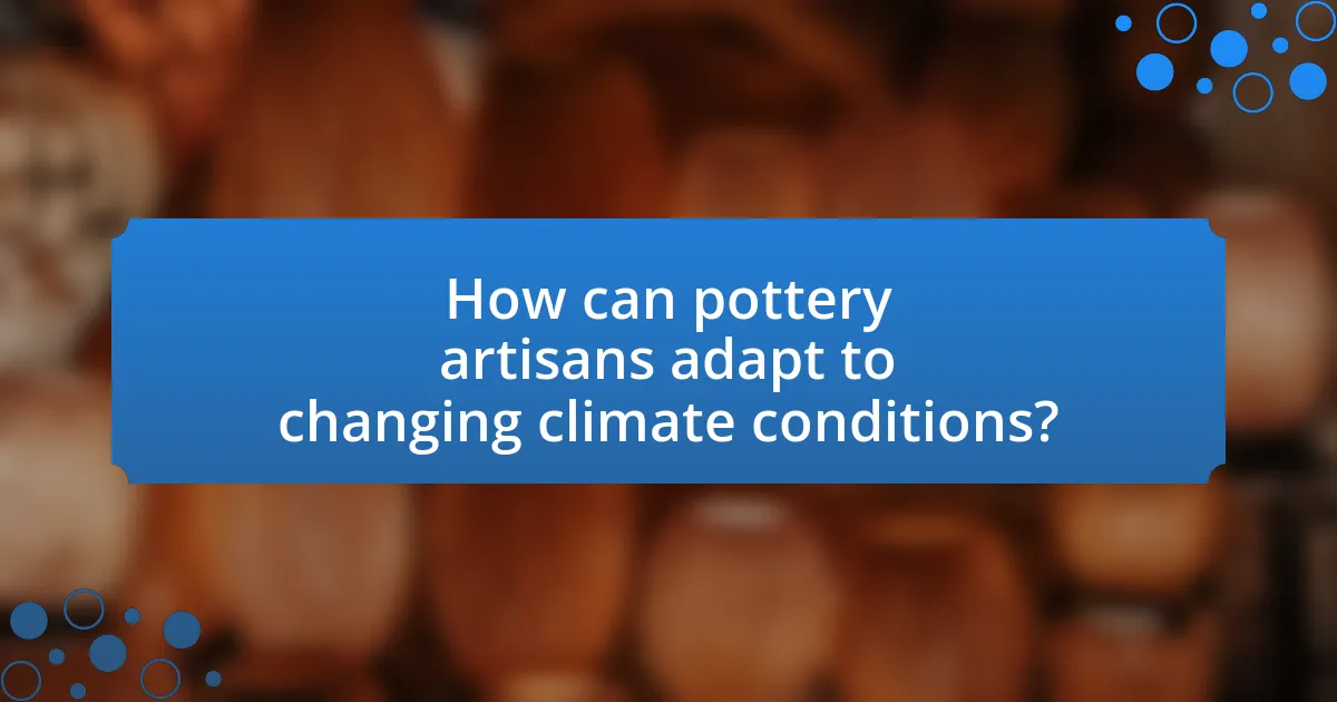 How can pottery artisans adapt to changing climate conditions?