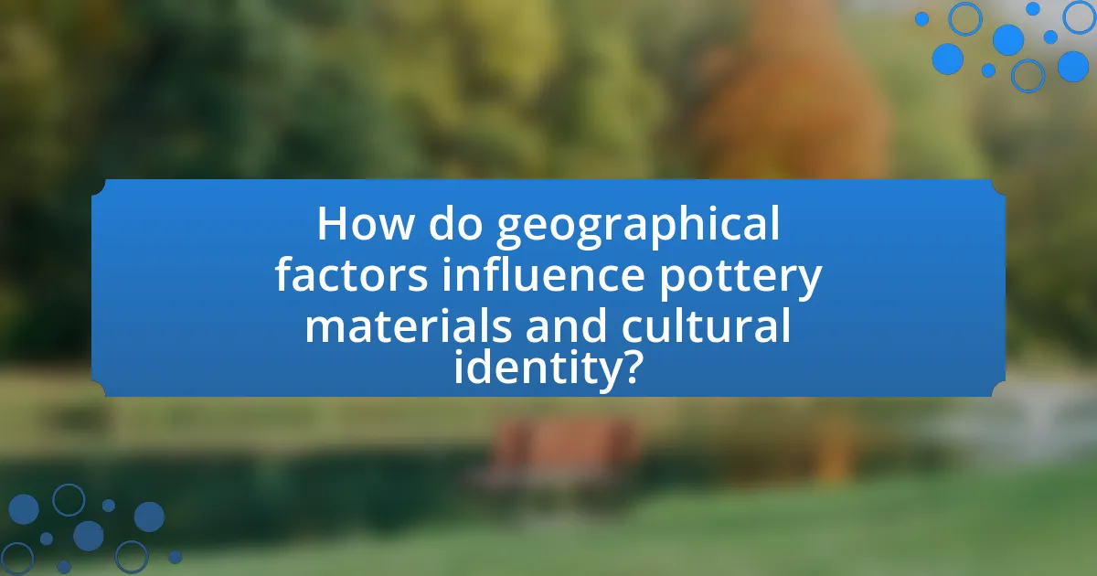 How do geographical factors influence pottery materials and cultural identity?