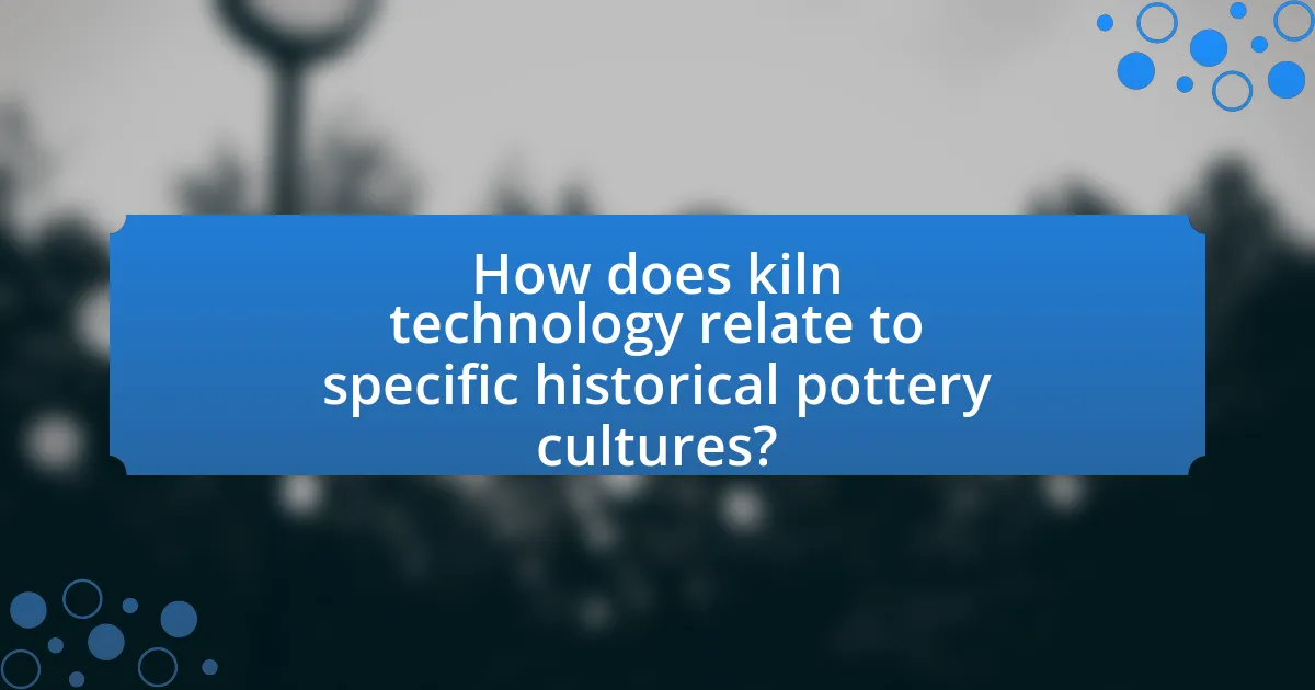 How does kiln technology relate to specific historical pottery cultures?