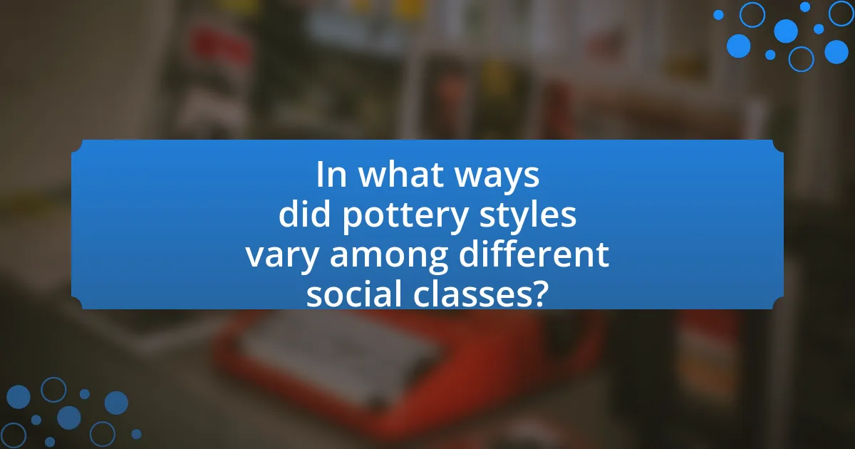 In what ways did pottery styles vary among different social classes?