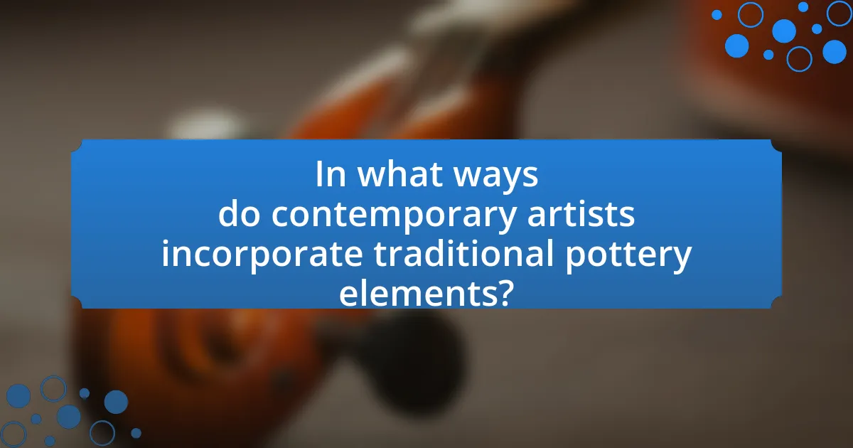 In what ways do contemporary artists incorporate traditional pottery elements?