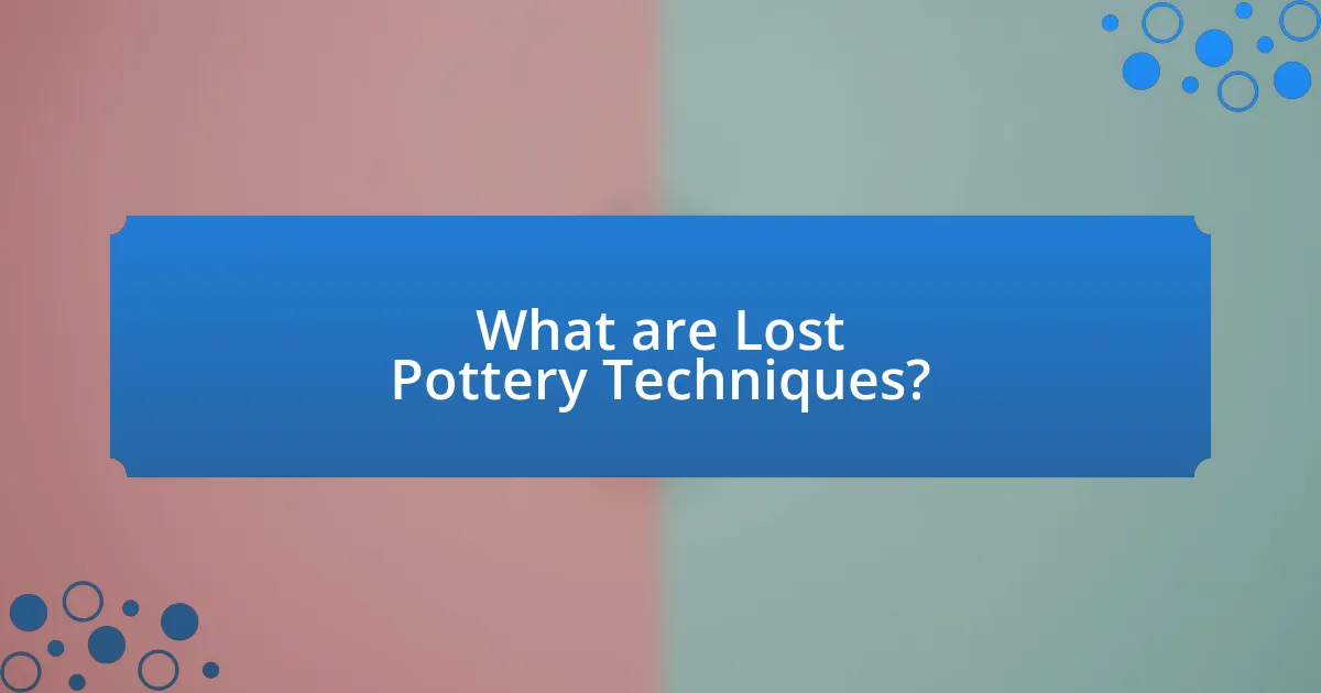 What are Lost Pottery Techniques?