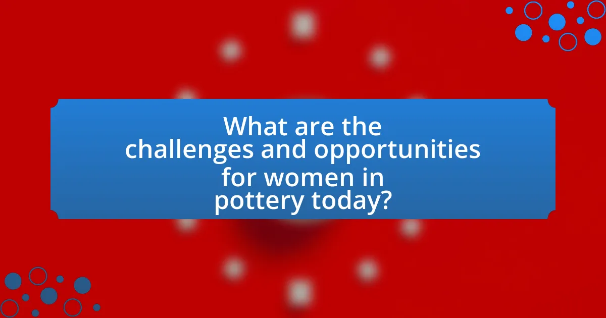 What are the challenges and opportunities for women in pottery today?