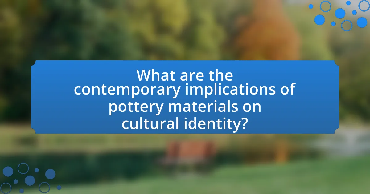 What are the contemporary implications of pottery materials on cultural identity?