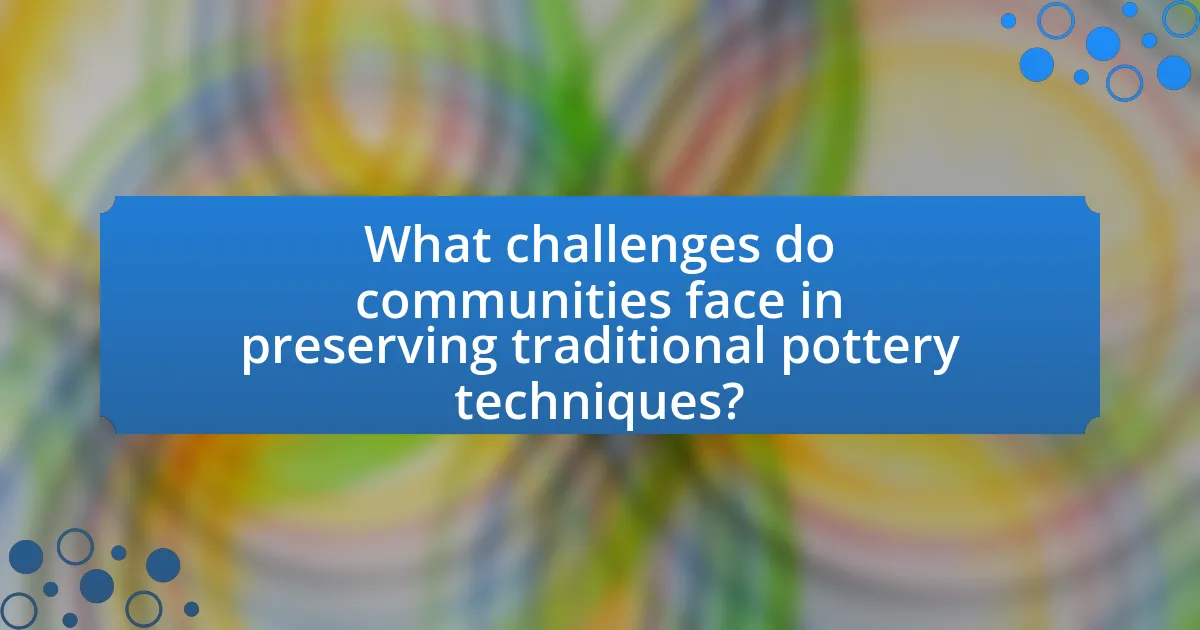 What challenges do communities face in preserving traditional pottery techniques?