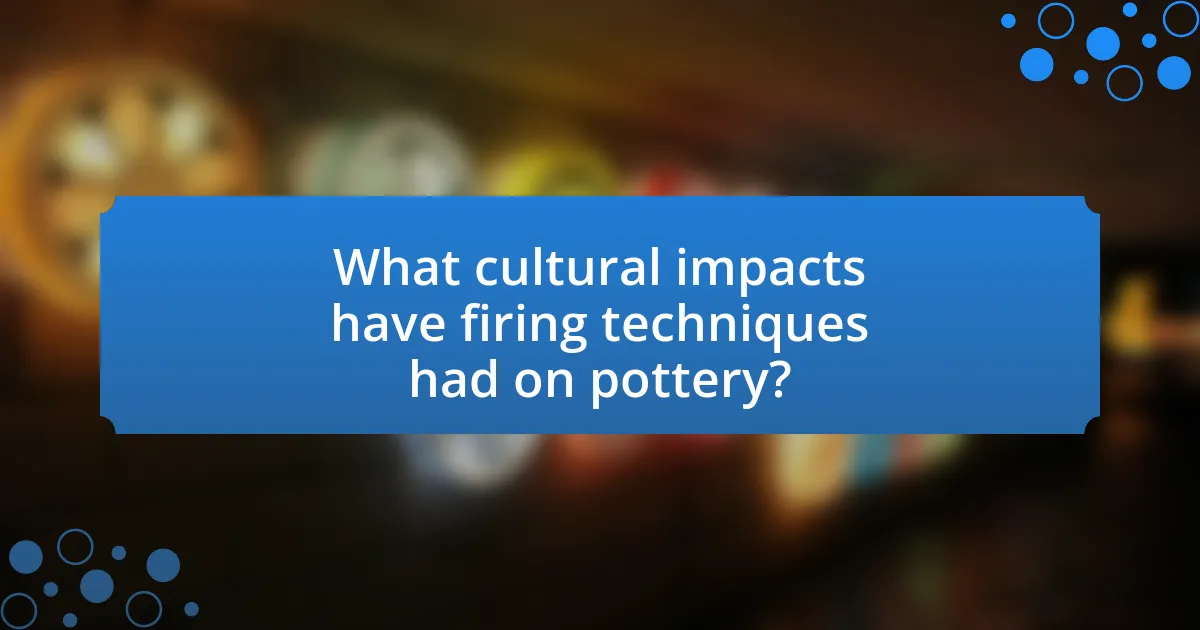 What cultural impacts have firing techniques had on pottery?