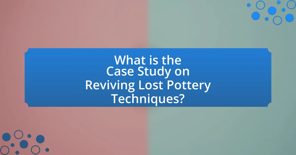 What is the Case Study on Reviving Lost Pottery Techniques?