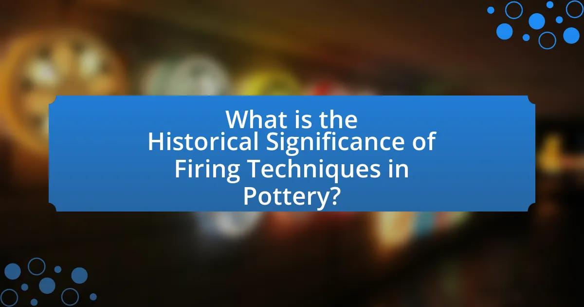 What is the Historical Significance of Firing Techniques in Pottery?