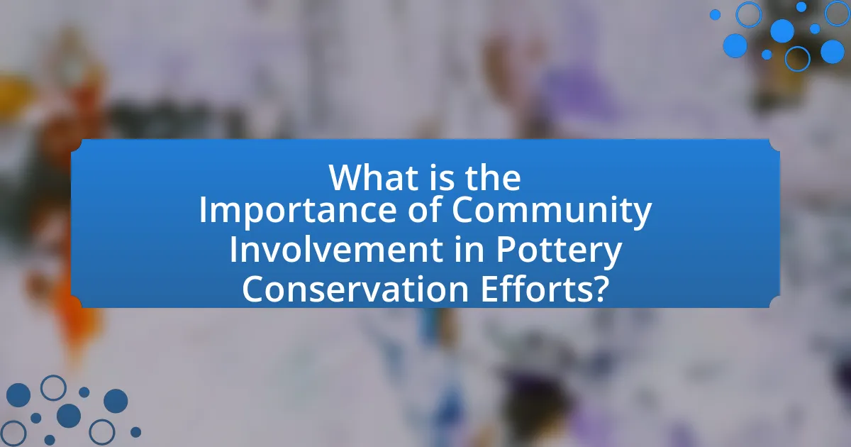 What is the Importance of Community Involvement in Pottery Conservation Efforts?
