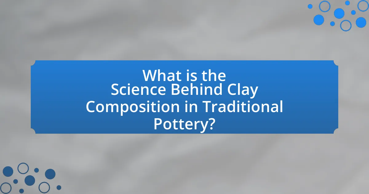What is the Science Behind Clay Composition in Traditional Pottery?