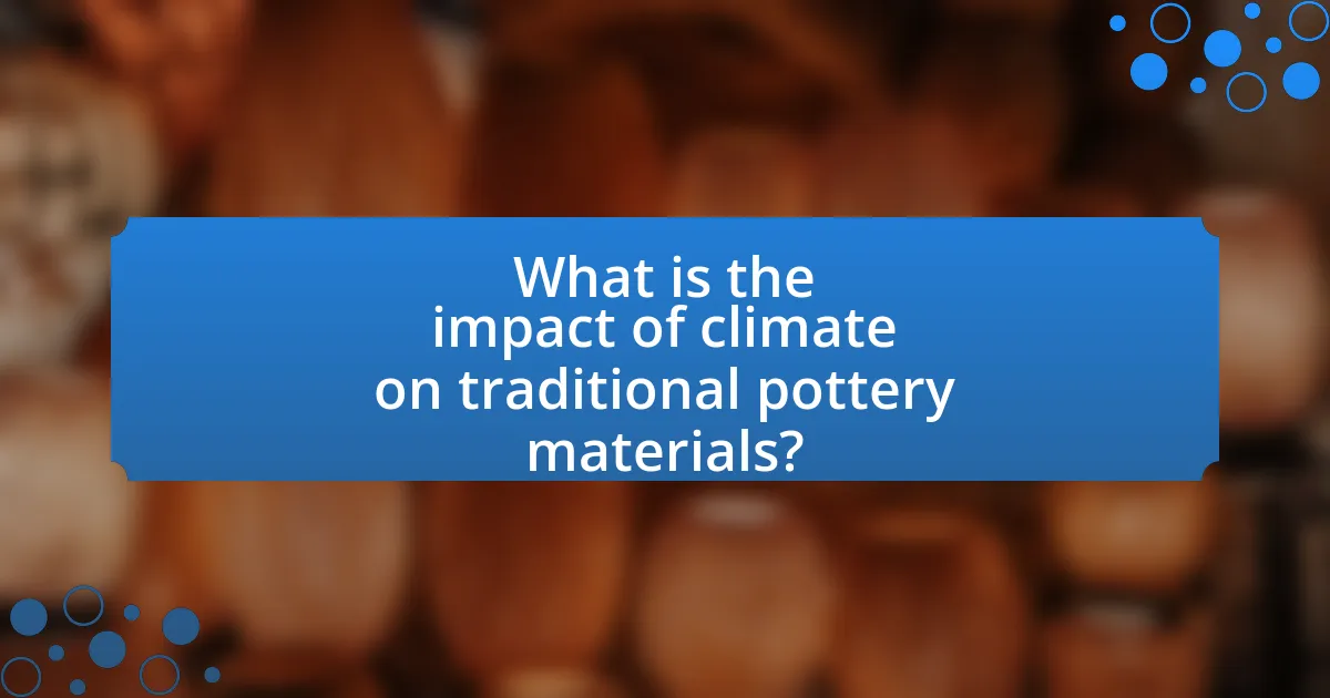 What is the impact of climate on traditional pottery materials?
